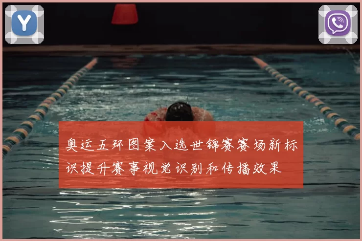 奥运五环图案入选世锦赛赛场新标识提升赛事视觉识别和传播效果