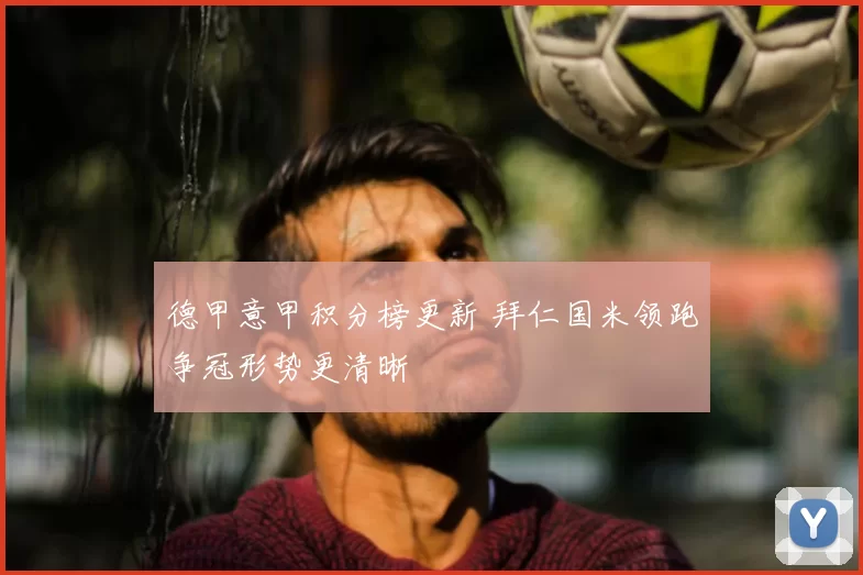 德甲意甲积分榜更新 拜仁国米领跑争冠形势更清晰