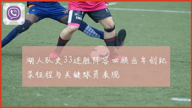 湖人队史33连胜阵容回顾当年创纪录征程与关键球员表现