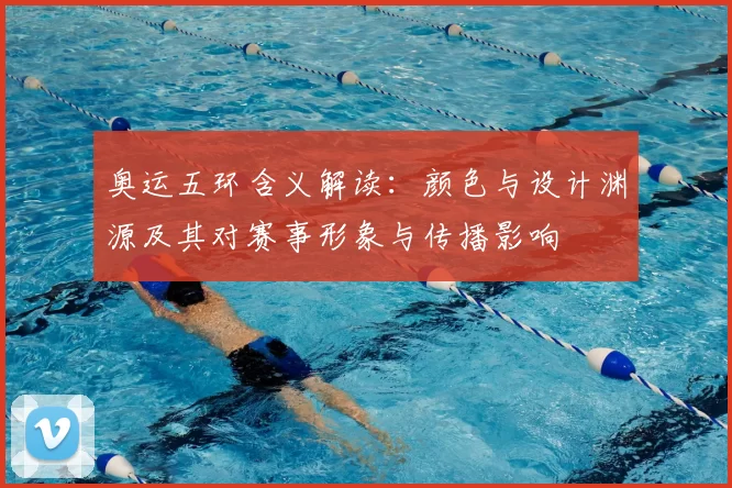 奥运五环含义解读：颜色与设计渊源及其对赛事形象与传播影响