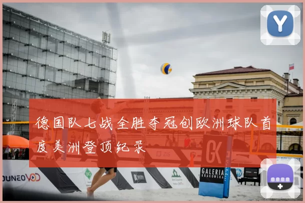 德国队七战全胜夺冠创欧洲球队首度美洲登顶纪录