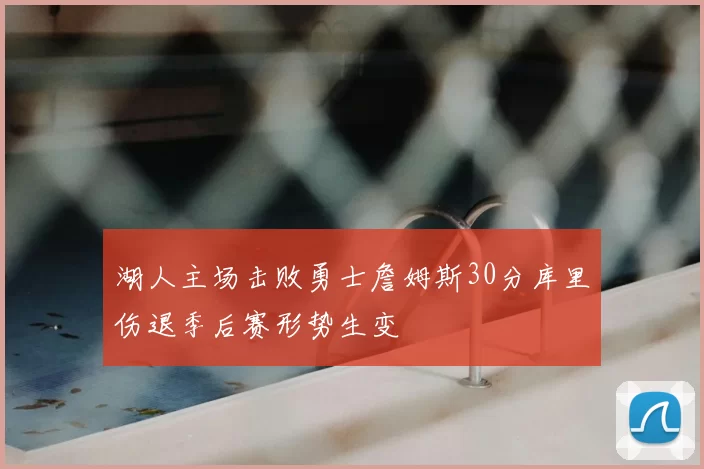 湖人主场击败勇士詹姆斯30分库里伤退季后赛形势生变