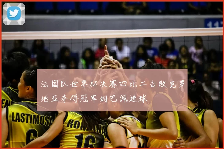 法国队世界杯决赛四比二击败克罗地亚夺得冠军姆巴佩进球