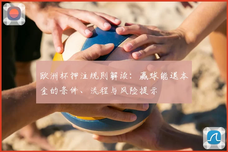 欧洲杯押注规则解读：赢球能退本金的条件、流程与风险提示