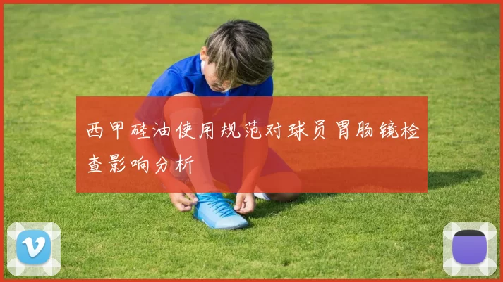 西甲硅油使用规范对球员胃肠镜检查影响分析