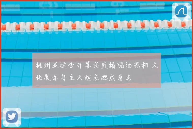 杭州亚运会开幕式直播现场亮相 文化展示与主火炬点燃成看点