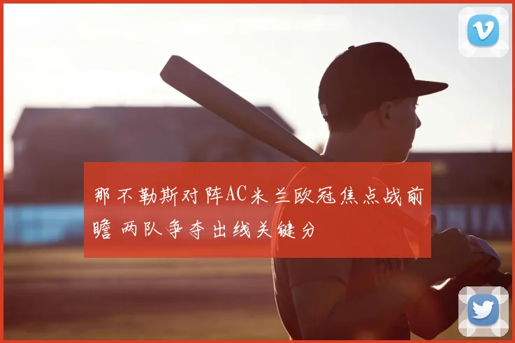 那不勒斯对阵AC米兰欧冠焦点战前瞻 两队争夺出线关键分